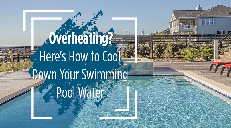 Overheating? Here's How to Cool Down Your Swimming Pool Water